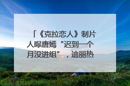 《克拉恋人》制片人曝唐嫣“迟到一个月没进组”，迪丽热巴险些被替换！刚刚，唐嫣方最新发声