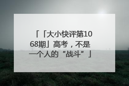 「大小快评第1068期」高考，不是一个人的“战斗”