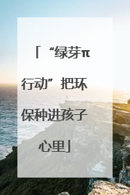 “绿芽π行动”把环保种进孩子心里