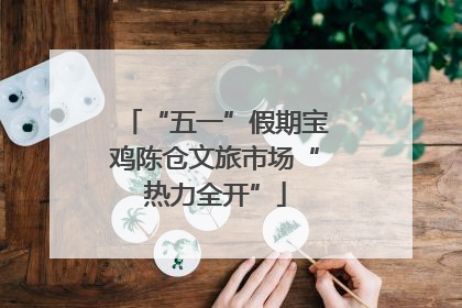 “五一”假期宝鸡陈仓文旅市场“热力全开”