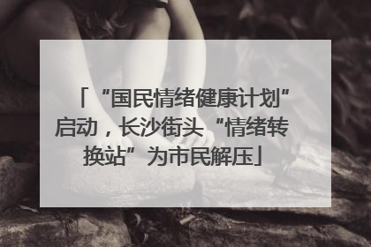 “国民情绪健康计划”启动，长沙街头“情绪转换站”为市民解压
