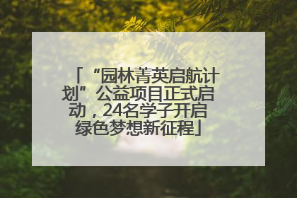 “园林菁英启航计划”公益项目正式启动，24名学子开启绿色梦想新征程