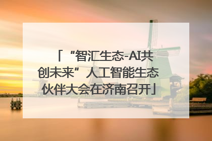 “智汇生态-AI共创未来”人工智能生态伙伴大会在济南召开