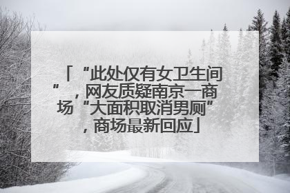 “此处仅有女卫生间”，网友质疑南京一商场“大面积取消男厕”，商场最新回应
