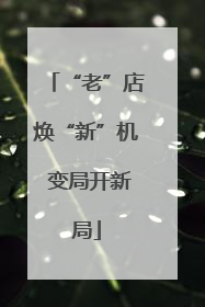 “老”店焕“新”机 变局开新局