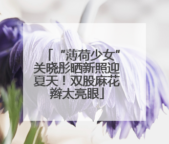 “薄荷少女”关晓彤晒新照迎夏天！双股麻花辫太亮眼
