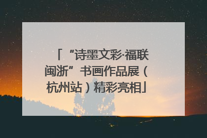 “诗墨文彩·福联闽浙”书画作品展（杭州站）精彩亮相
