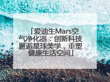 爱迪生Mars空气净化器：创新科技邂逅星球美学，重塑健康生活空间