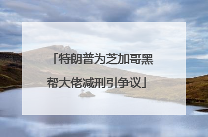 特朗普为芝加哥黑帮大佬减刑引争议