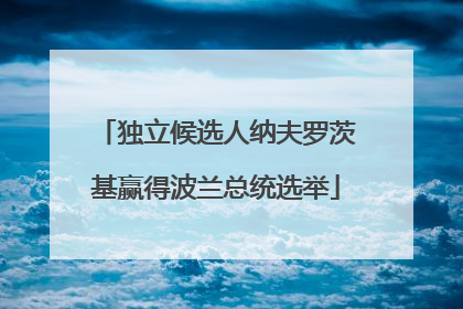独立候选人纳夫罗茨基赢得波兰总统选举