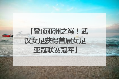 登顶亚洲之巅！武汉女足获得首届女足亚冠联赛冠军