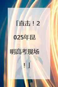 直击！2025年昆明高考现场！