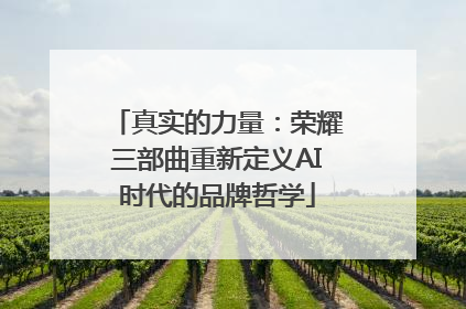 真实的力量：荣耀三部曲重新定义AI时代的品牌哲学