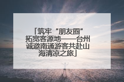 筑牢“朋友圈” 拓宽客源地——台州诚邀南通游客共赴山海清凉之旅