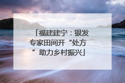 福建建宁：银发专家田间开“处方”助力乡村振兴