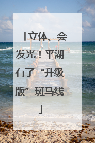 立体、会发光！平湖有了“升级版”斑马线