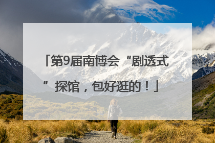 第9届南博会“剧透式”探馆，包好逛的！