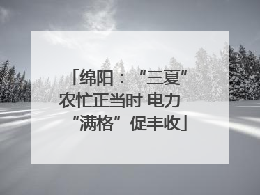 绵阳：“三夏”农忙正当时 电力“满格”促丰收