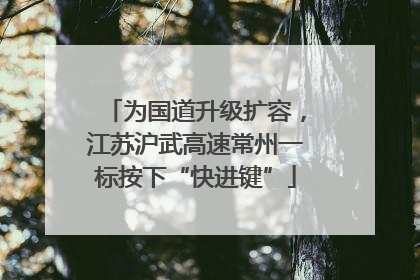 为国道升级扩容，江苏沪武高速常州一标按下“快进键”