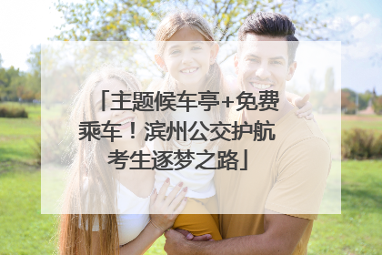 主题候车亭+免费乘车！滨州公交护航考生逐梦之路