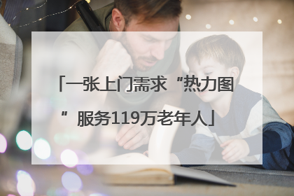 一张上门需求“热力图”服务119万老年人
