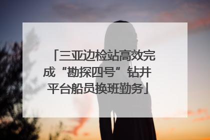 三亚边检站高效完成“勘探四号”钻井平台船员换班勤务