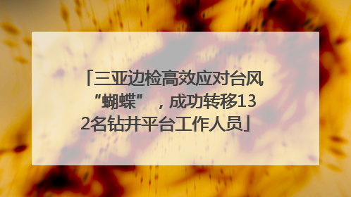 三亚边检高效应对台风“蝴蝶”，成功转移132名钻井平台工作人员