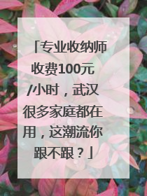专业收纳师收费100元/小时，武汉很多家庭都在用，这潮流你跟不跟？