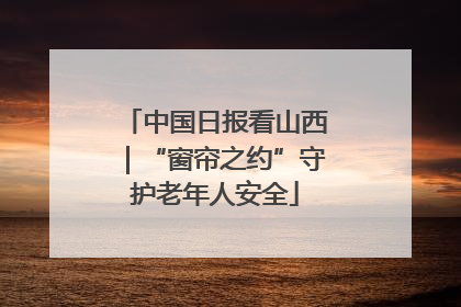 中国日报看山西｜“窗帘之约”守护老年人安全
