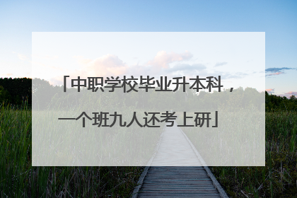 中职学校毕业升本科，一个班九人还考上研
