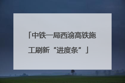 中铁一局西渝高铁施工刷新“进度条”