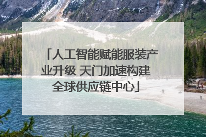 人工智能赋能服装产业升级 天门加速构建全球供应链中心