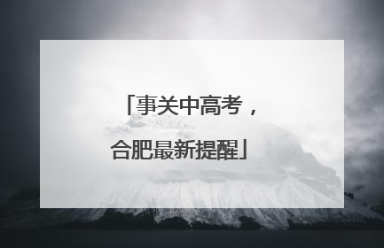 事关中高考，合肥最新提醒