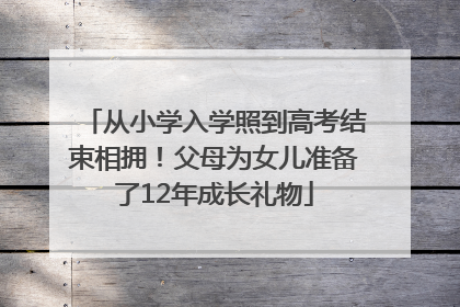 从小学入学照到高考结束相拥！父母为女儿准备了12年成长礼物