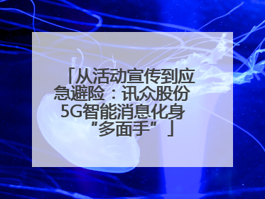 从活动宣传到应急避险：讯众股份5G智能消息化身“多面手”