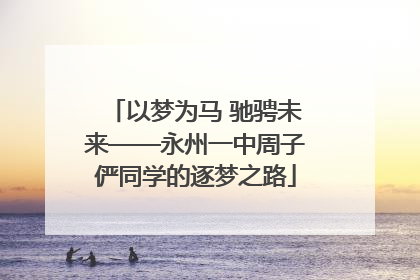 以梦为马 驰骋未来——永州一中周子俨同学的逐梦之路