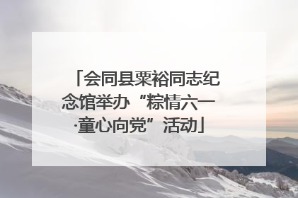 会同县粟裕同志纪念馆举办“粽情六一·童心向党”活动
