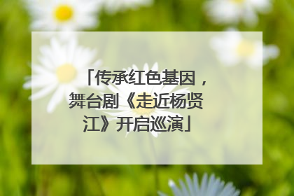 传承红色基因，舞台剧《走近杨贤江》开启巡演