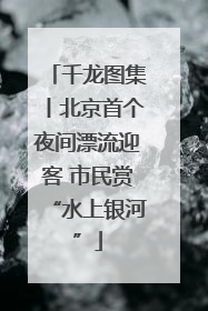 千龙图集丨北京首个夜间漂流迎客 市民赏“水上银河”