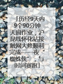 历经9天内9个90分钟天窗作业，沪昆线怀化站接触网大修顺利完成——夜“蜘蛛侠”，与时间赛跑