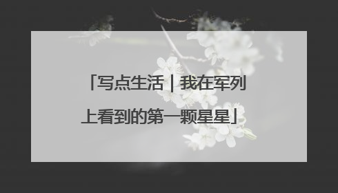 写点生活｜我在军列上看到的第一颗星星