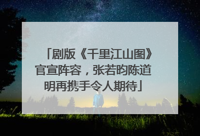 剧版《千里江山图》官宣阵容，张若昀陈道明再携手令人期待
