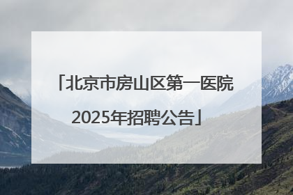 北京市房山区第一医院2025年招聘公告