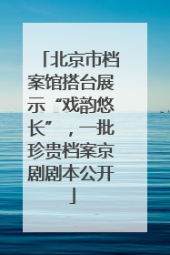 北京市档案馆搭台展示“戏韵悠长”，一批珍贵档案京剧剧本公开