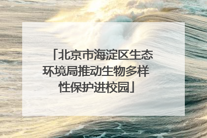 北京市海淀区生态环境局推动生物多样性保护进校园