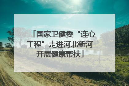 国家卫健委“连心工程”走进河北新河开展健康帮扶