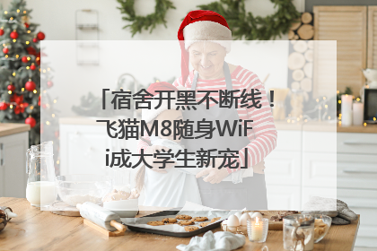 宿舍开黑不断线！飞猫M8随身WiFi成大学生新宠