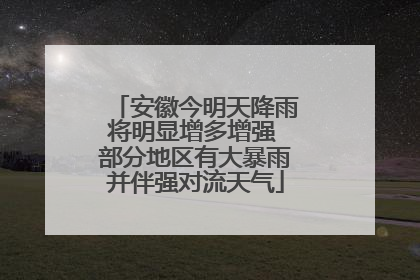 安徽今明天降雨将明显增多增强 部分地区有大暴雨并伴强对流天气