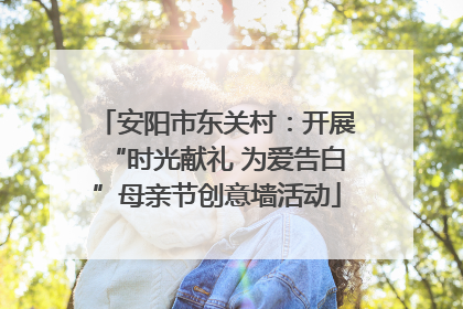 安阳市东关村：开展“时光献礼 为爱告白”母亲节创意墙活动