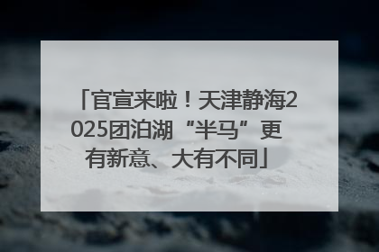 官宣来啦！天津静海2025团泊湖“半马”更有新意、大有不同